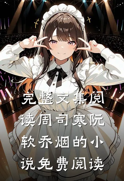 完整文集阅读周司寒阮软乔烟的小说免费阅读
