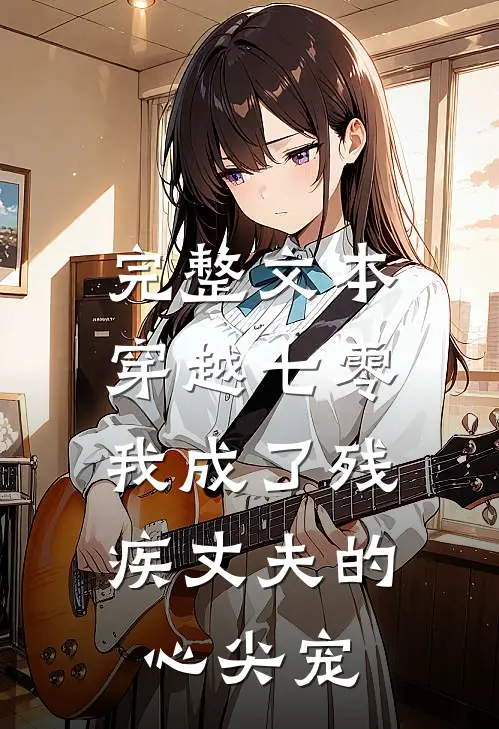 完整文本穿越七零：我成了残疾丈夫的心尖宠
