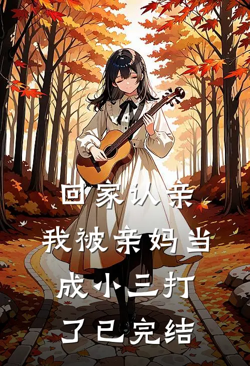 回家认亲,我被亲妈当成小三打了已完结了吗