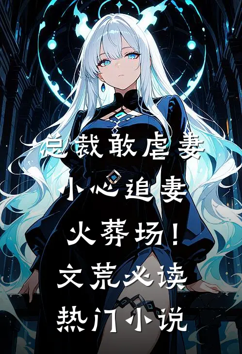 总裁敢虐妻,小心追妻火葬场!文荒必读热门免费阅读