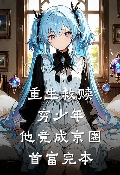 重生救赎穷少年,他竟成京圈首富完本