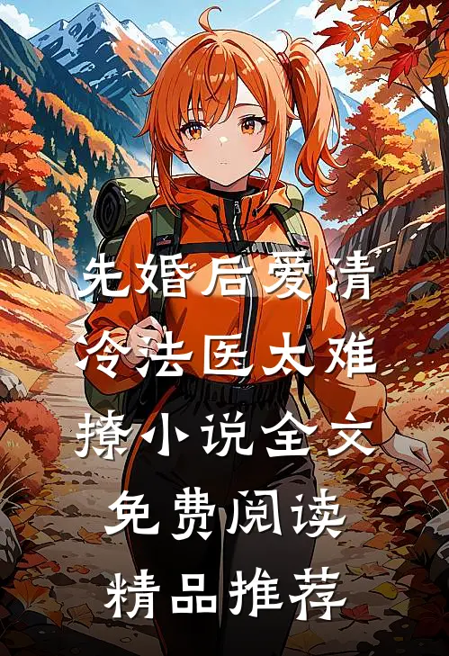 先婚后爱清冷法医太难撩小说全文免费阅读精品推荐