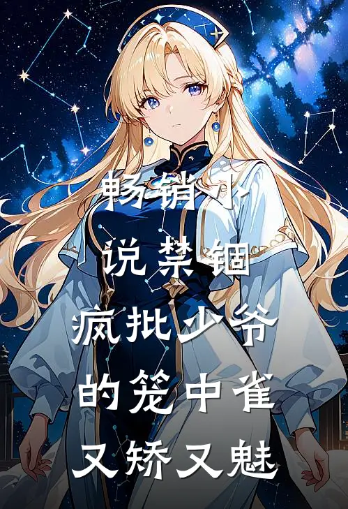 畅销小说禁锢：疯批少爷的笼中雀又矫又魅