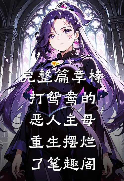 完整篇章棒打鸳鸯的恶人主母,重生摆烂了笔趣阁