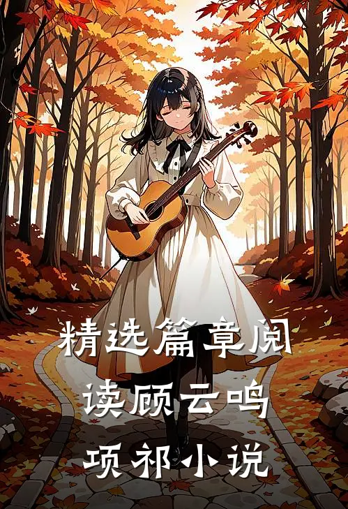 精选篇章阅读顾云鸣项祁小说