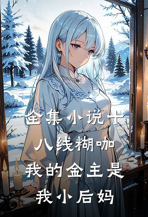 全集小说十八线糊咖：我的金主是我小后妈