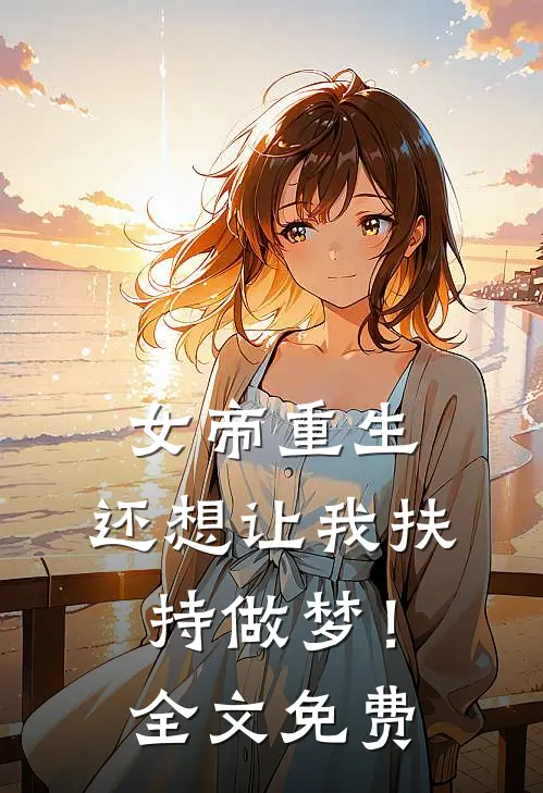 女帝重生,还想让我扶持做梦!全文免费观看