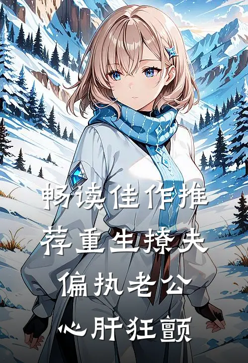 畅读佳作推荐重生撩夫：偏执老公心肝狂颤