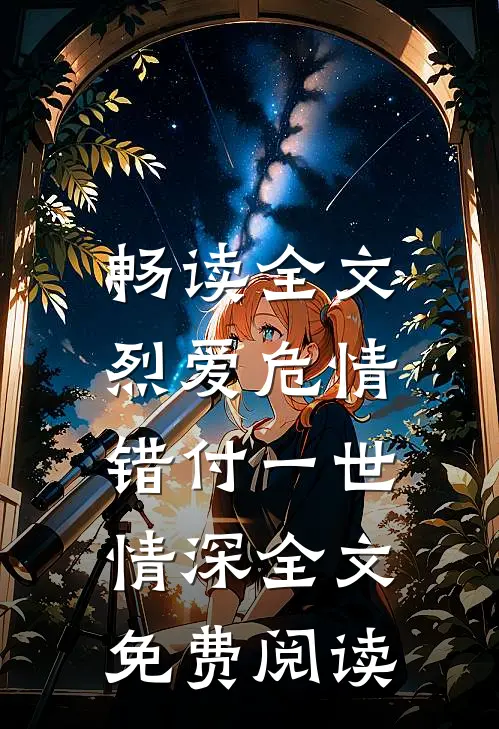 畅读全文烈爱危情:错付一世情深全文免费阅读