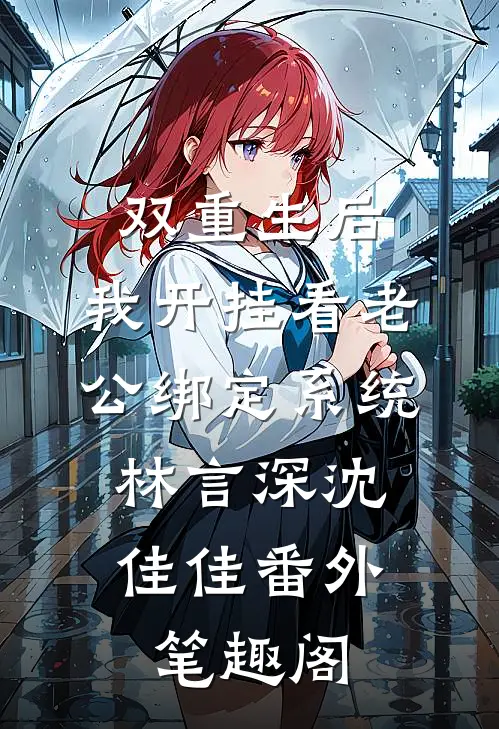 双重生后，我开挂看老公绑定系统：林言深沈佳佳番外笔趣阁
