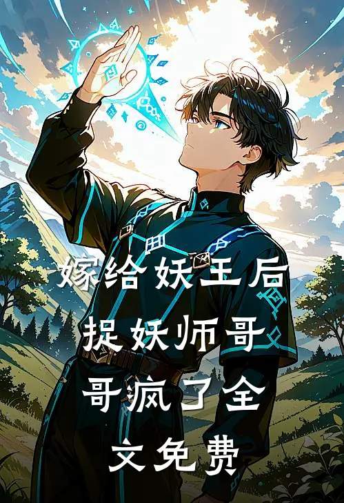 嫁给妖王后,捉妖师哥哥疯了全文免费观看