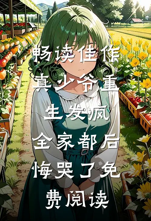 畅读佳作真少爷重生发疯,全家都后悔哭了免费阅读