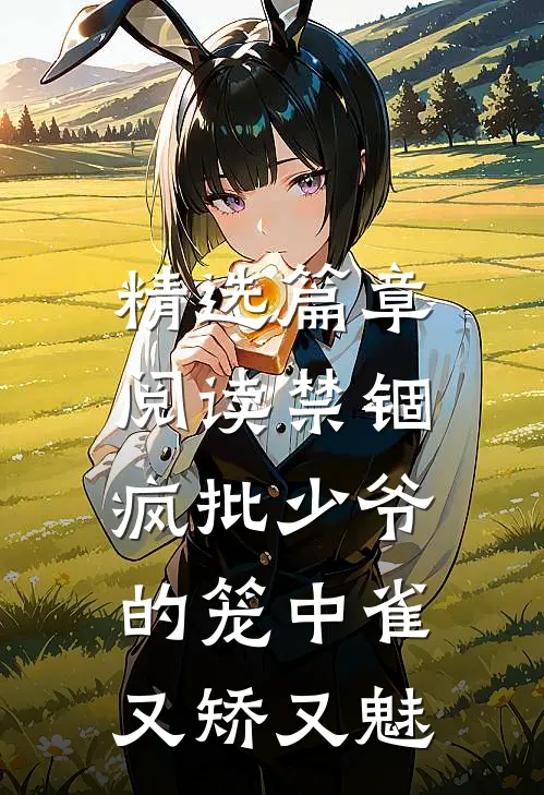 精选篇章阅读禁锢：疯批少爷的笼中雀又矫又魅