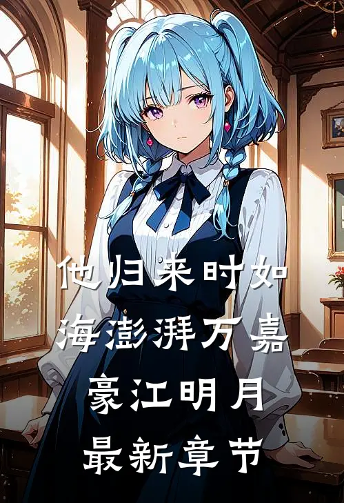 他归来时如海澎湃万嘉豪江明月最新章节