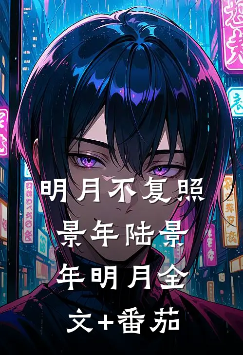 明月不复照景年陆景年明月全文+番茄