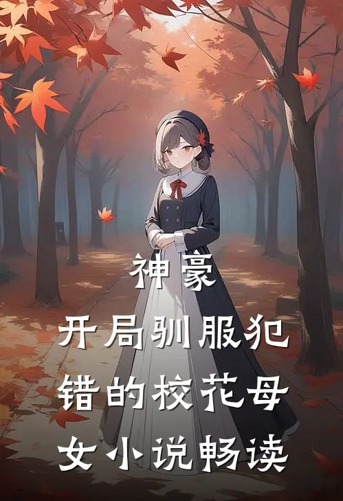 神豪,开局驯服犯错的校花母女畅读全文