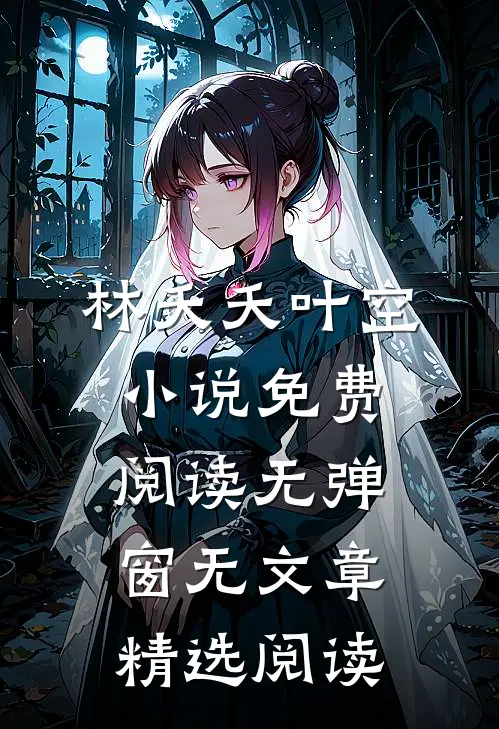 林夭夭叶空小说免费阅读无弹窗无文章精选阅读
