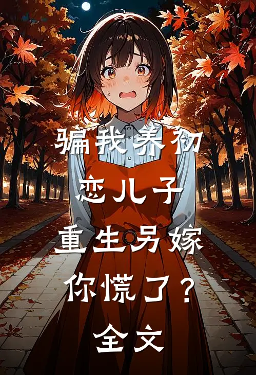 骗我养初恋儿子,重生另嫁你慌了?全文