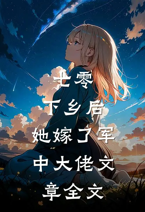 七零：下乡后，她嫁了军中大佬文章全文
