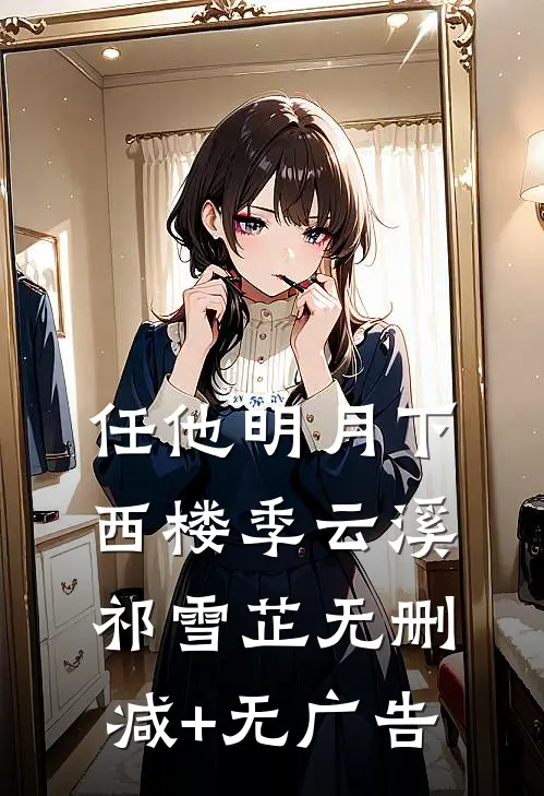 任他明月下西楼季云溪祁雪芷无删减+无广告
