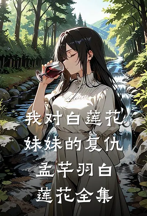 我对白莲花妹妹的复仇孟芊羽白莲花 全集