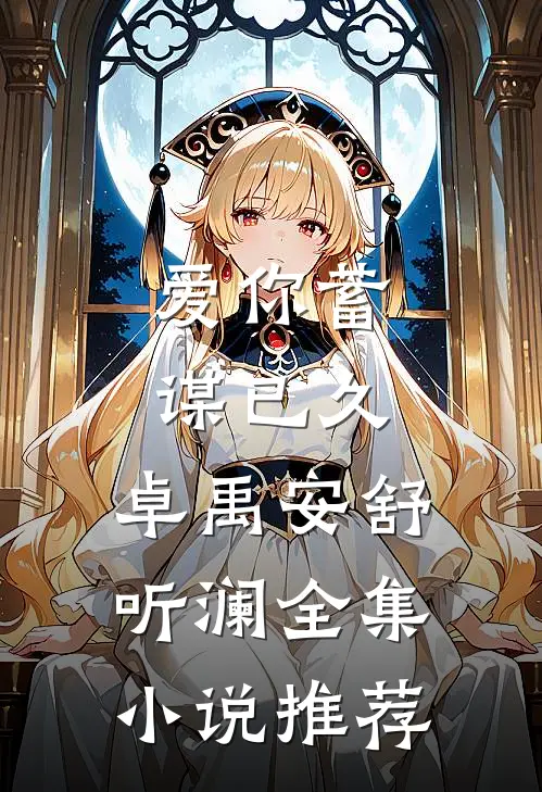 爱你蓄谋已久,卓禹安舒听澜全集小说推荐