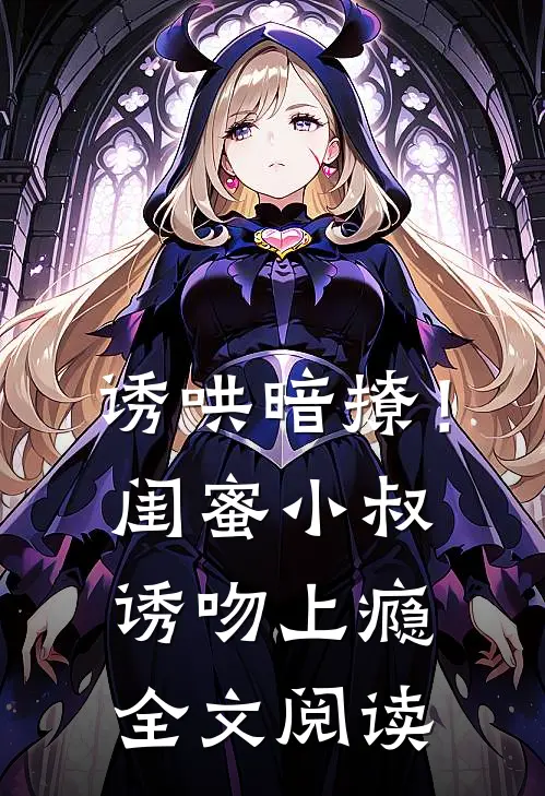 诱哄暗撩!闺蜜小叔诱吻上瘾全文阅读免费