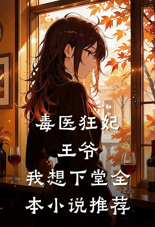 毒医狂妃王爷,我想下堂全本推荐完结