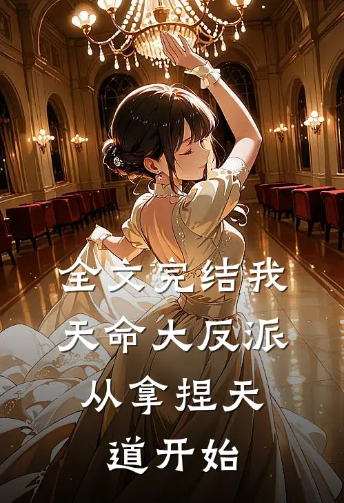 全文完结我，天命大反派，从拿捏天道开始