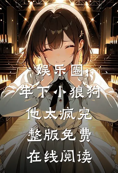 娱乐圈：年下小狼狗他太疯完整版免费在线阅读