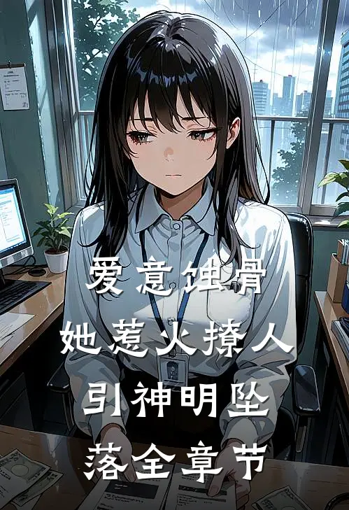 爱意蚀骨：她惹火撩人，引神明坠落全章节