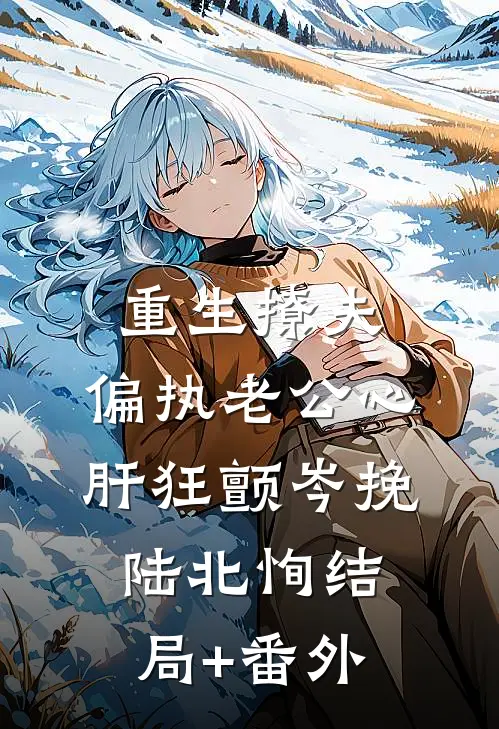 重生撩夫：偏执老公心肝狂颤岑挽陆北恂结局+番外