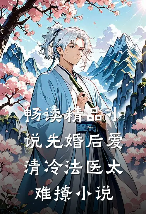 畅读精品小说先婚后爱清冷法医太难撩小说