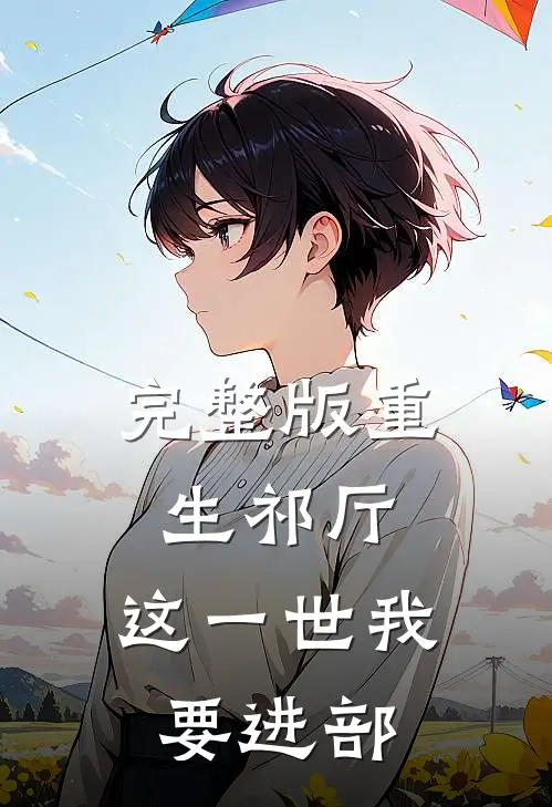 完整版重生祁厅，这一世我要进部