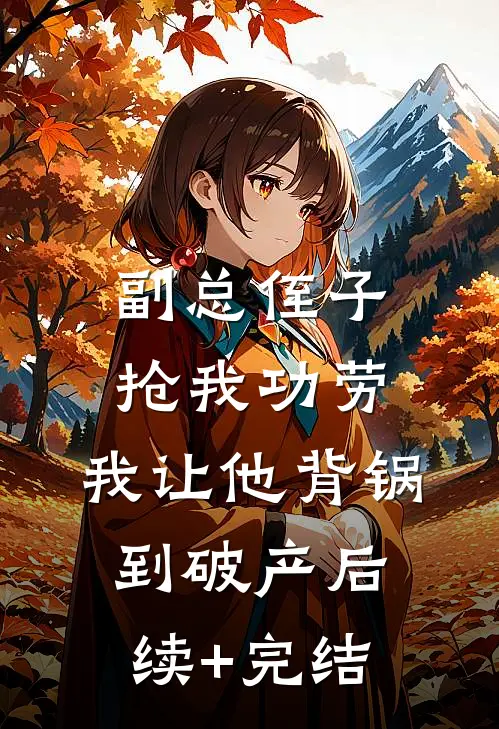 副总侄子抢我功劳，我让他背锅到破产后续+完结