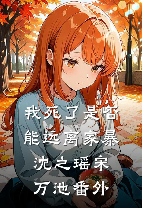我死了是否能远离家暴沈之瑶宋万池 番外