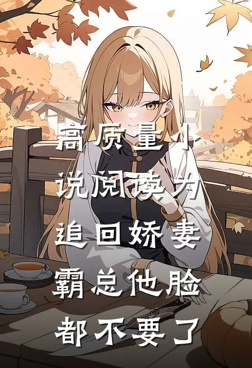 高质量小说阅读为追回娇妻，霸总他脸都不要了