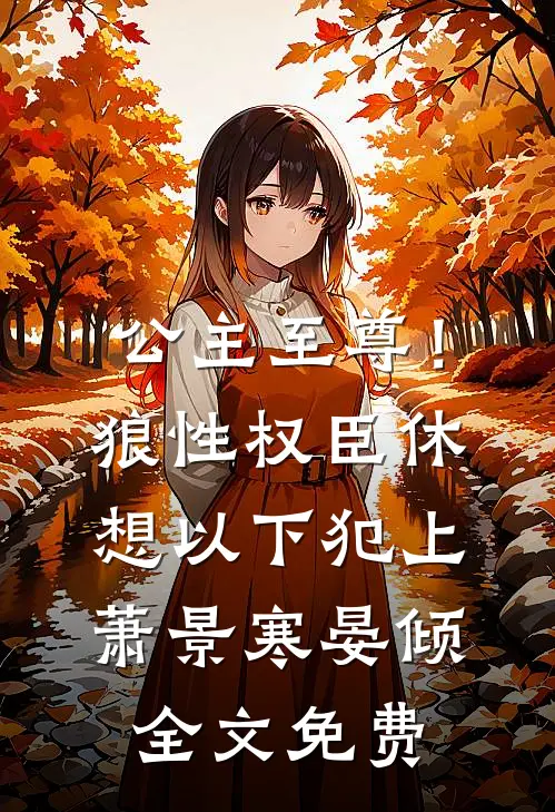 公主至尊！狼性权臣休想以下犯上萧景寒晏倾全文免费