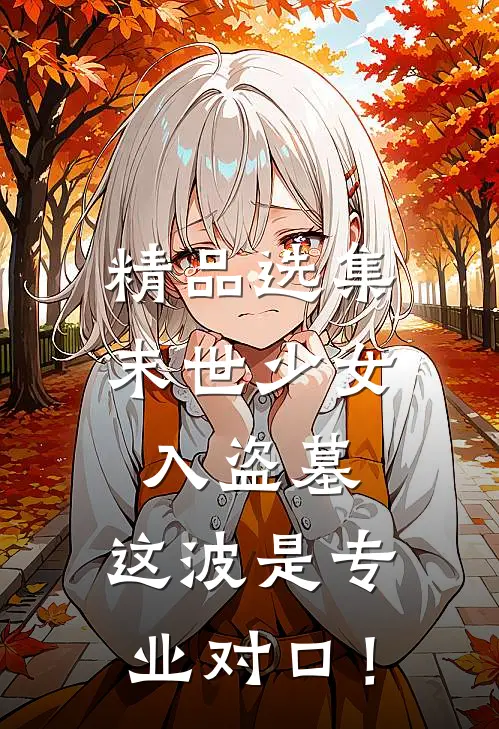 精品选集末世少女入盗墓，这波是专业对口！