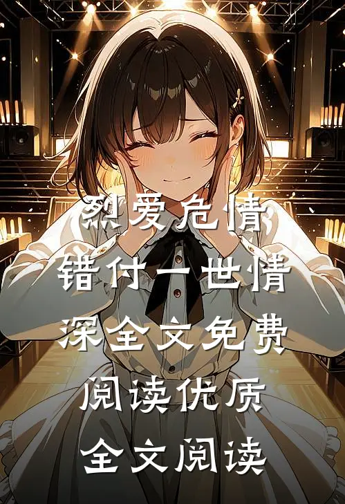 烈爱危情:错付一世情深全文免费阅读优质全文阅读