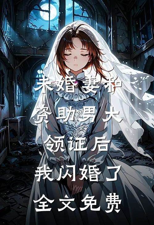 未婚妻和资助男大领证后,我闪婚了全文免费阅读
