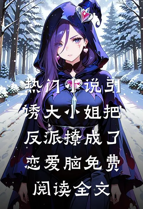 热门小说引诱大小姐把反派撩成了恋爱脑免费阅读全文