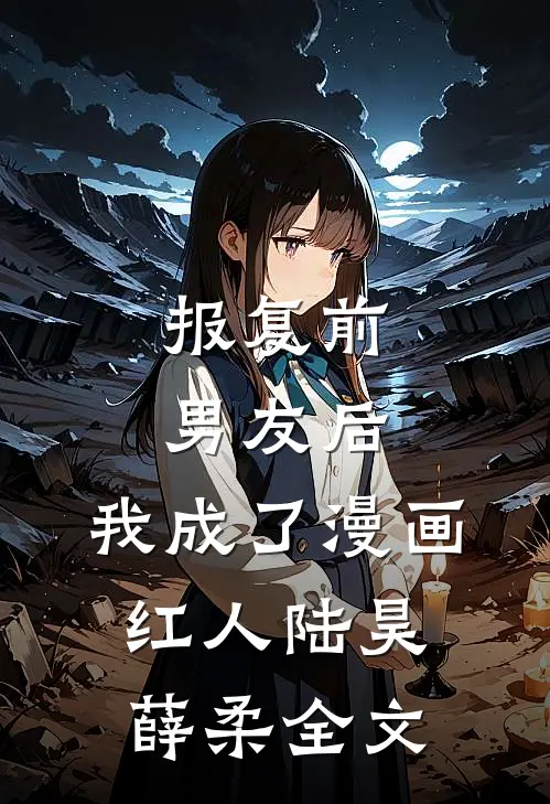 报复前男友后,我成了漫画红人陆昊薛柔全文在线阅读