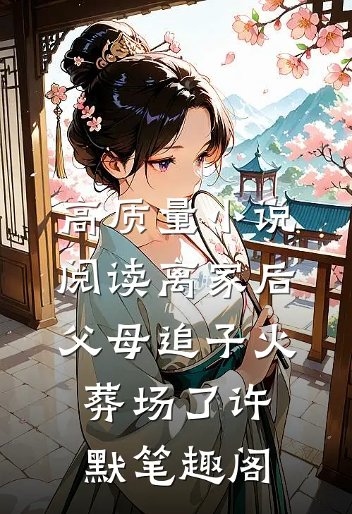 高质量小说阅读离家后,父母追子火葬场了许默笔趣阁