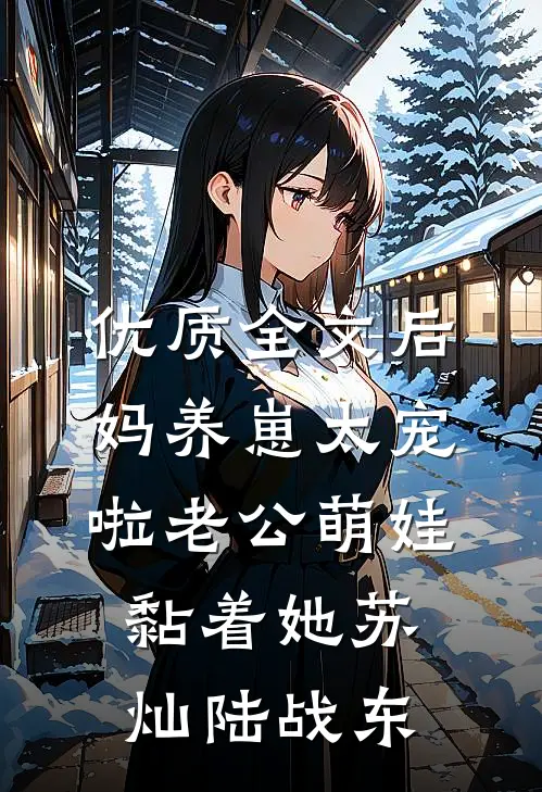优质全文后妈养崽太宠啦老公萌娃黏着她苏灿陆战东