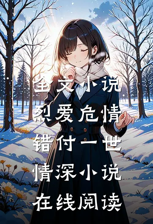 全文小说烈爱危情:错付一世情深 小说在线阅读