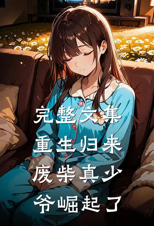 完整文集重生归来：废柴真少爷崛起了