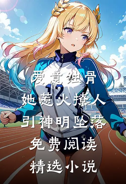 爱意蚀骨:她惹火撩人,引神明坠落免费阅读精选小说