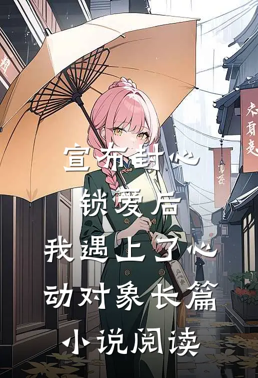 宣布封心锁爱后，我遇上了心动对象长篇小说阅读