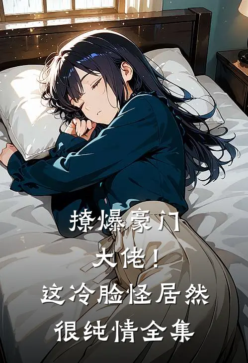 撩爆豪门大佬!这冷脸怪居然很纯情全集免费阅读